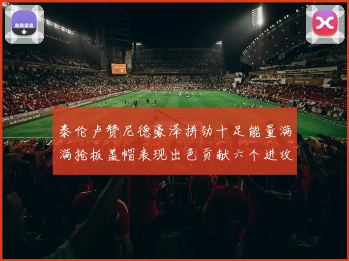 泰伦卢赞尼德豪泽拼劲十足能量满满抢板盖帽表现出色贡献六个进攻篮板