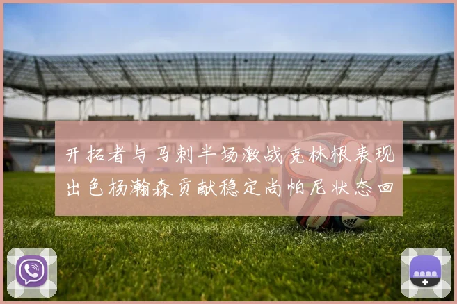 开拓者与马刺半场激战克林根表现出色杨瀚森贡献稳定尚帕尼状态回暖